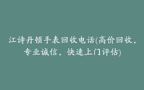 江诗丹顿手表回收电话(高价回收,专业诚信,快速上门评估)