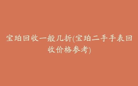 宝珀回收一般几折(宝珀二手手表回收价格参考)