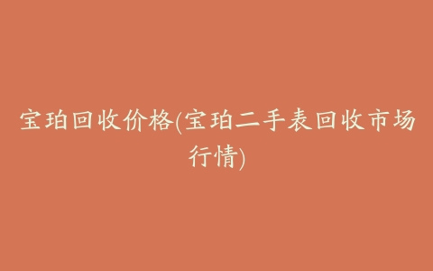 宝珀回收价格(宝珀二手表回收市场行情)