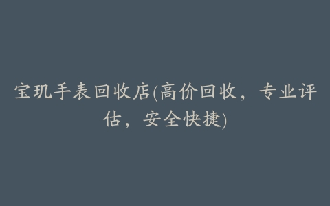 宝玑手表回收店(高价回收,专业评估,安全快捷)