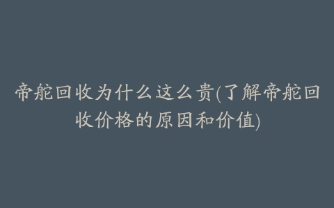 帝舵回收为什么这么贵(了解帝舵回收价格的原因和价值)