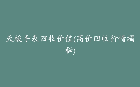 天梭手表回收价值(高价回收行情揭秘)