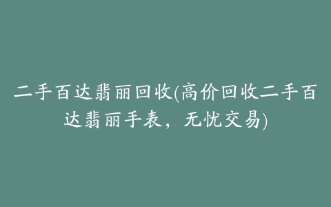 二手百达翡丽回收(高价回收二手百达翡丽手表,无忧交易)