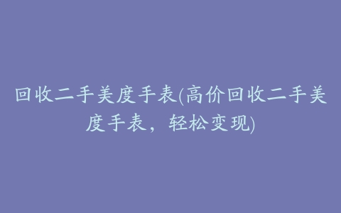 回收二手美度手表(高价回收二手美度手表,轻松变现)