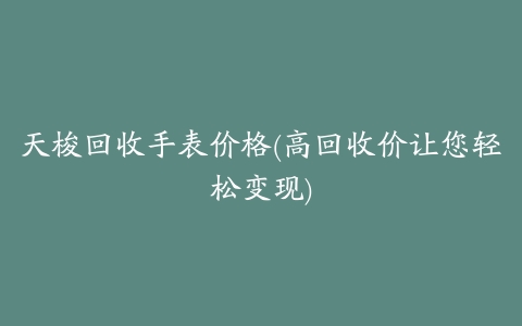 天梭回收手表价格(高回收价让您轻松变现)