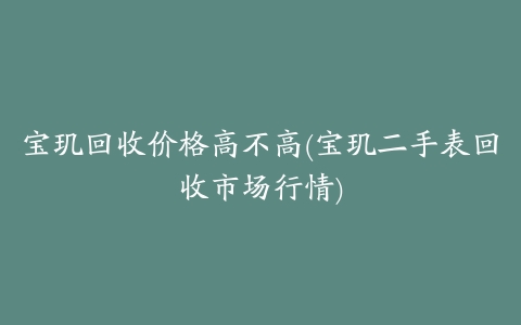 宝玑回收价格高不高(宝玑二手表回收市场行情)
