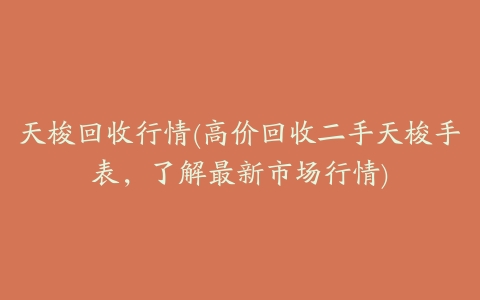天梭回收行情(高价回收二手天梭手表,了解最新市场行情)