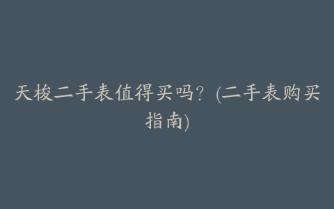 天梭二手表值得买吗?(二手表购买指南)