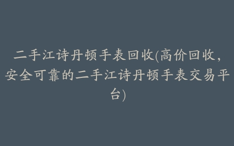 二手江诗丹顿手表回收(高价回收,安全可靠的二手江诗丹顿手表交易平台)