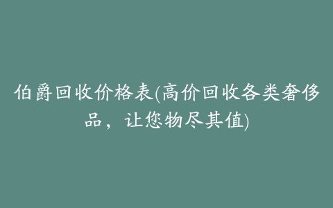 伯爵回收价格表(高价回收各类奢侈品,让您物尽其值)