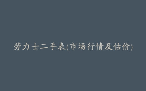 劳力士二手表(市场行情及估价)