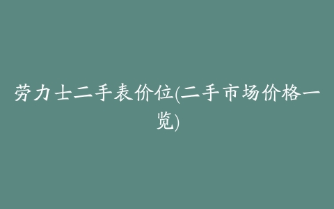劳力士二手表价位(二手市场价格一览)