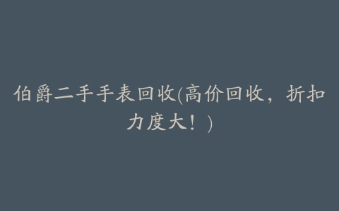 伯爵二手手表回收(高价回收,折扣力度大!)