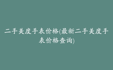 二手美度手表价格(最新二手美度手表价格查询)