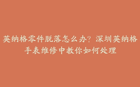 英纳格零件脱落怎么办?深圳英纳格手表维修中教你如何处理