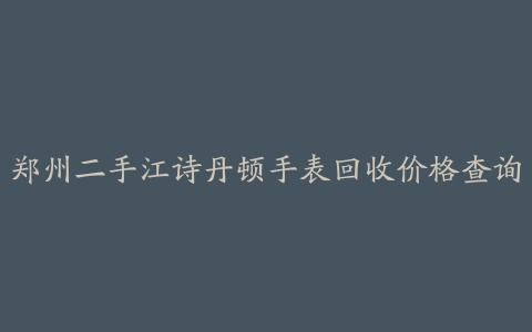 郑州二手江诗丹顿手表回收价格查询