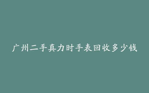广州二手真力时手表回收多少钱