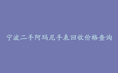 宁波二手阿玛尼手表回收价格查询