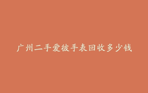 广州二手爱彼手表回收多少钱
