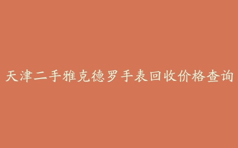 天津二手雅克德罗手表回收价格查询