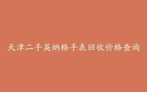 天津二手英纳格手表回收价格查询