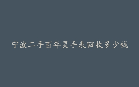 宁波二手百年灵手表回收多少钱