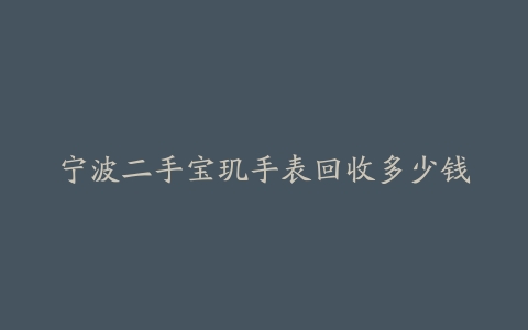 宁波二手宝玑手表回收多少钱