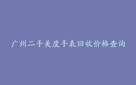 广州二手美度手表回收价格查询