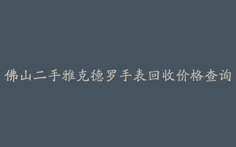 佛山二手雅克德罗手表回收价格查询